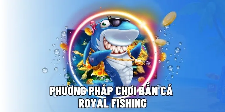 Cách Chơi Bắn Cá Royal Fishing Tại SunWin Chuẩn Xác Cho Người Mới